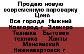 Продаю новую современную пароварку kambrook  › Цена ­ 2 000 - Все города, Нижний Новгород г. Электро-Техника » Бытовая техника   . Ханты-Мансийский,Нижневартовск г.